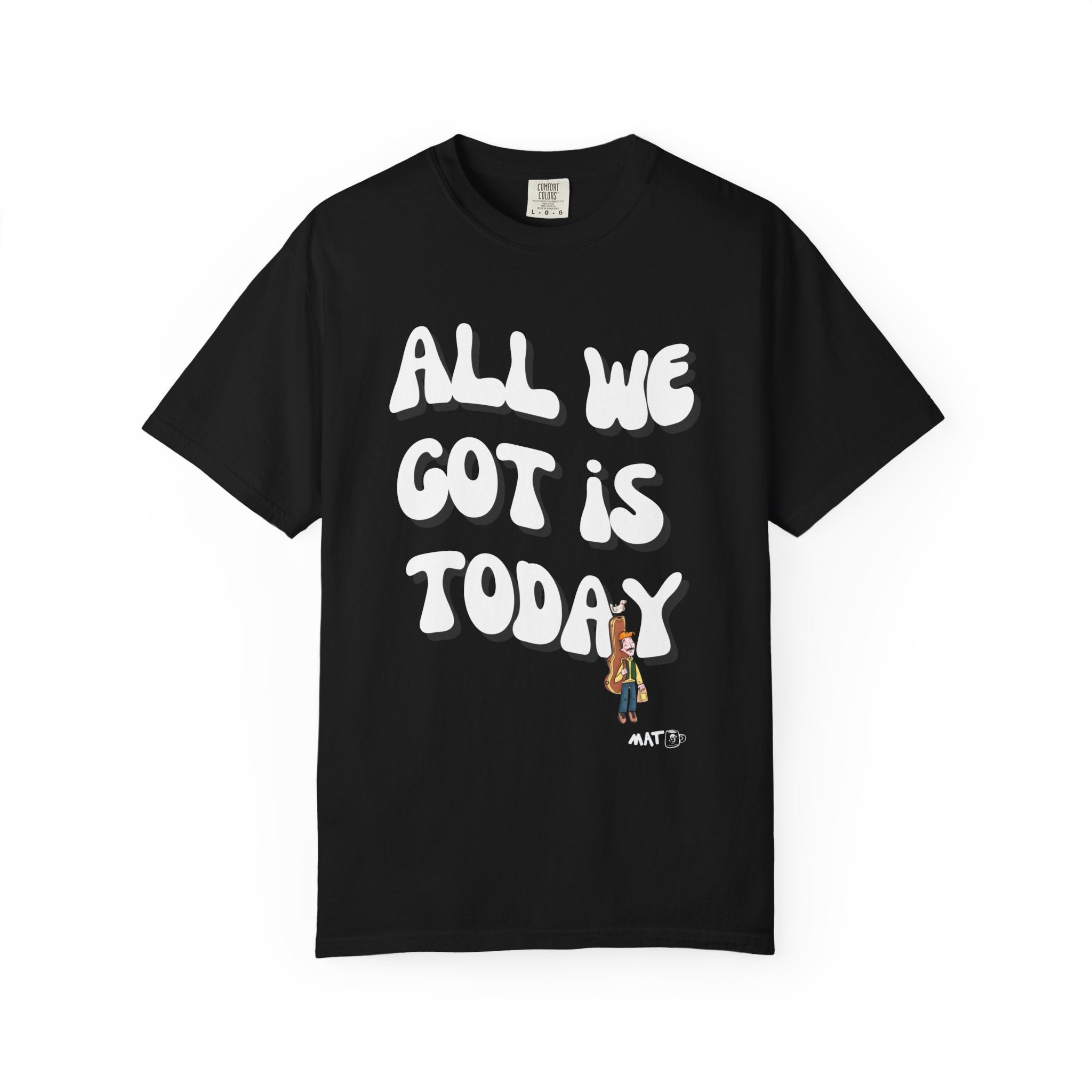 All We Got Is Today Tee