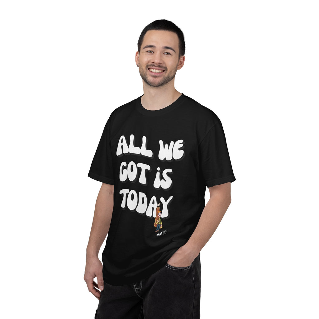 All We Got Is Today Tee
