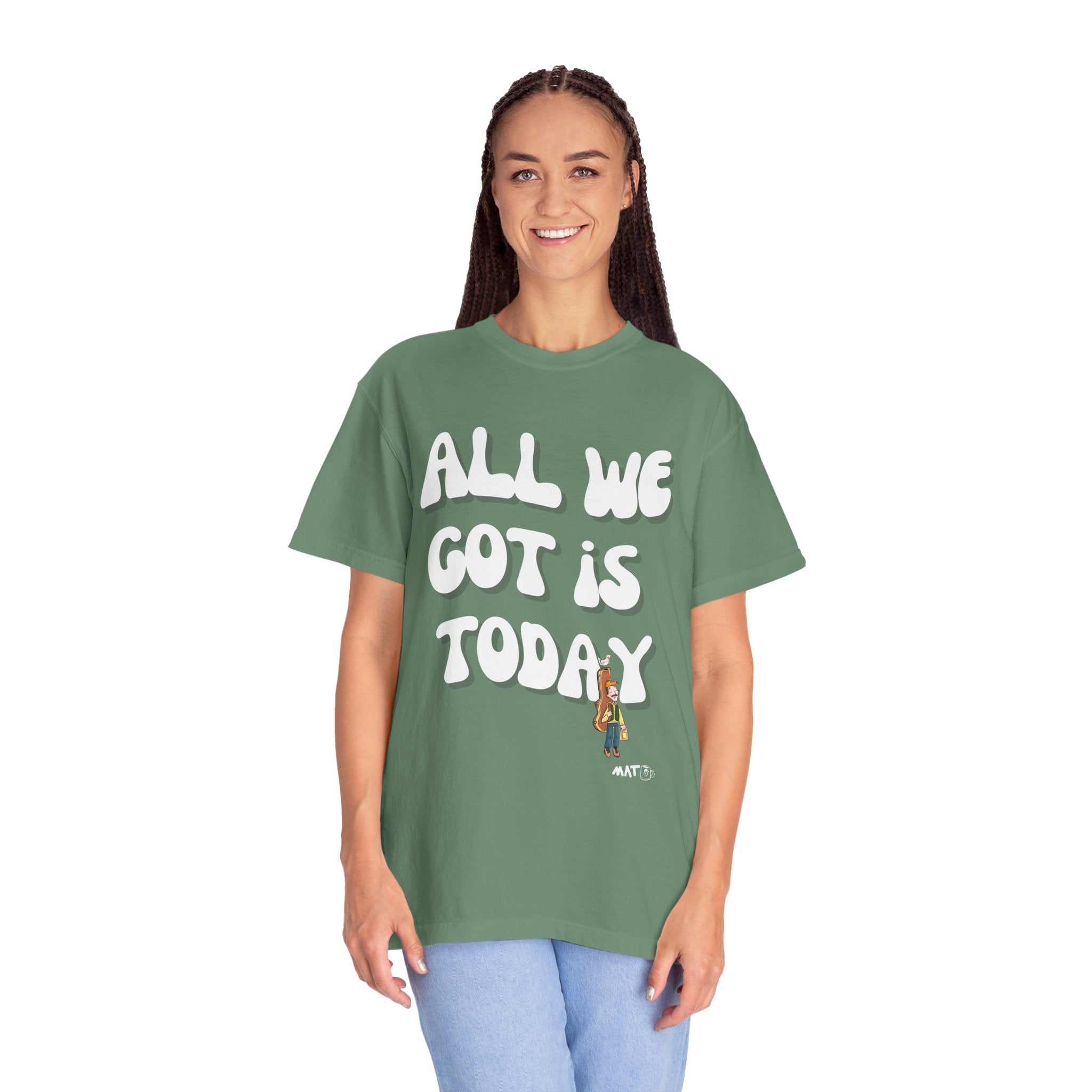 All We Got Is Today Tee