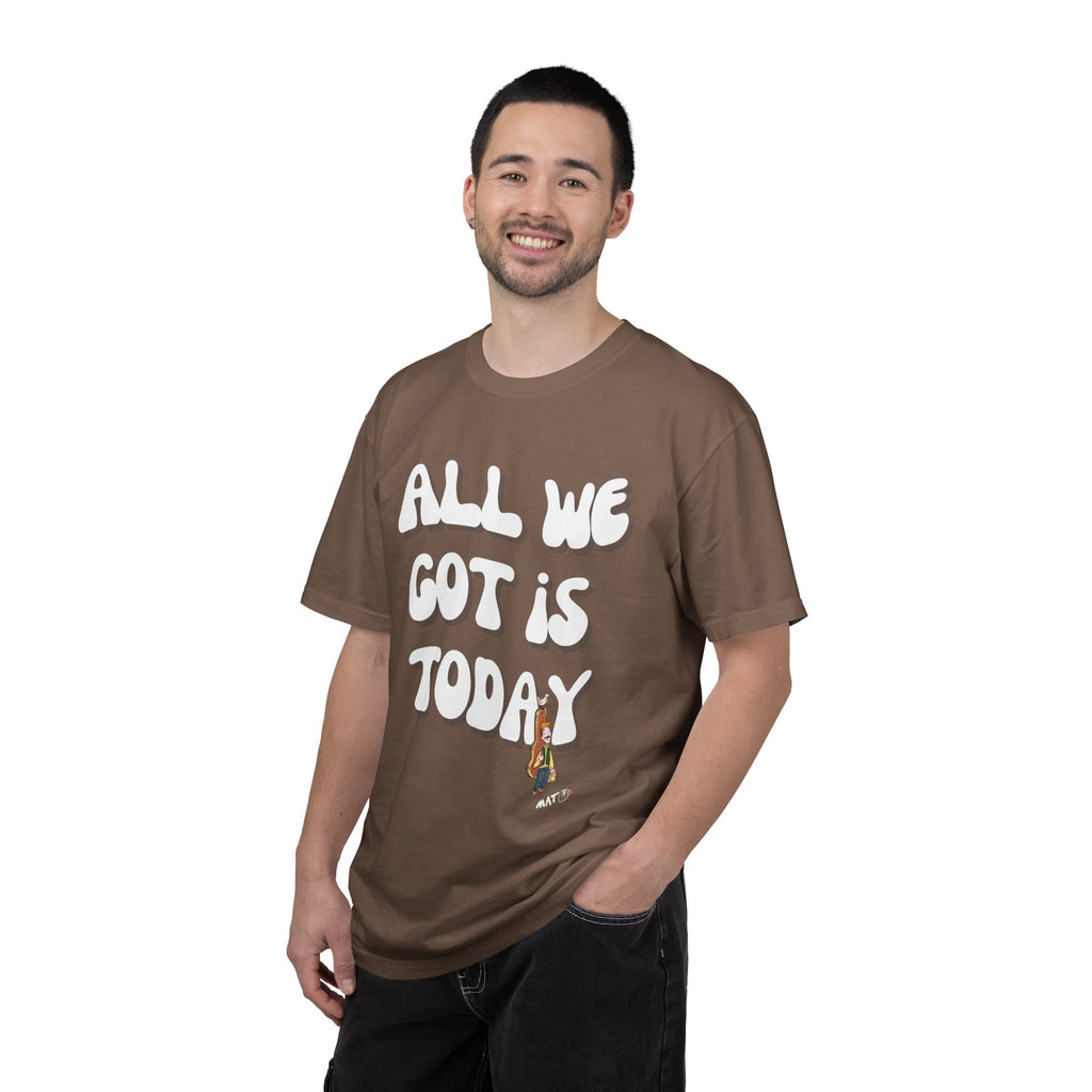 All We Got Is Today Tee