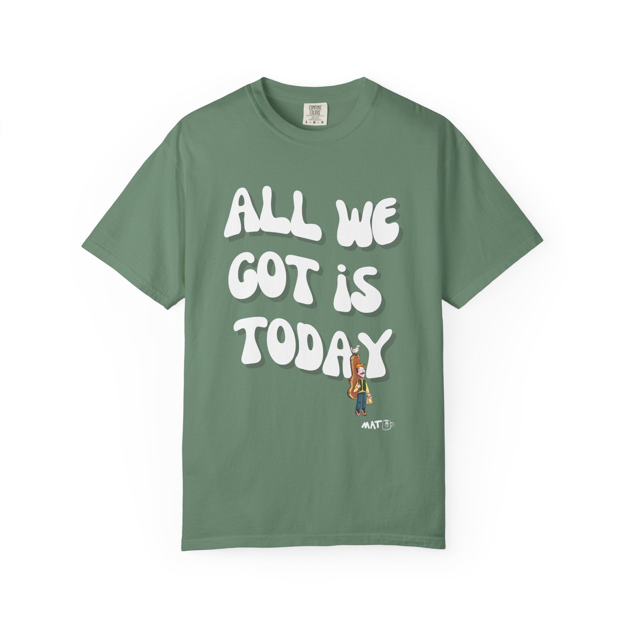 All We Got Is Today Tee
