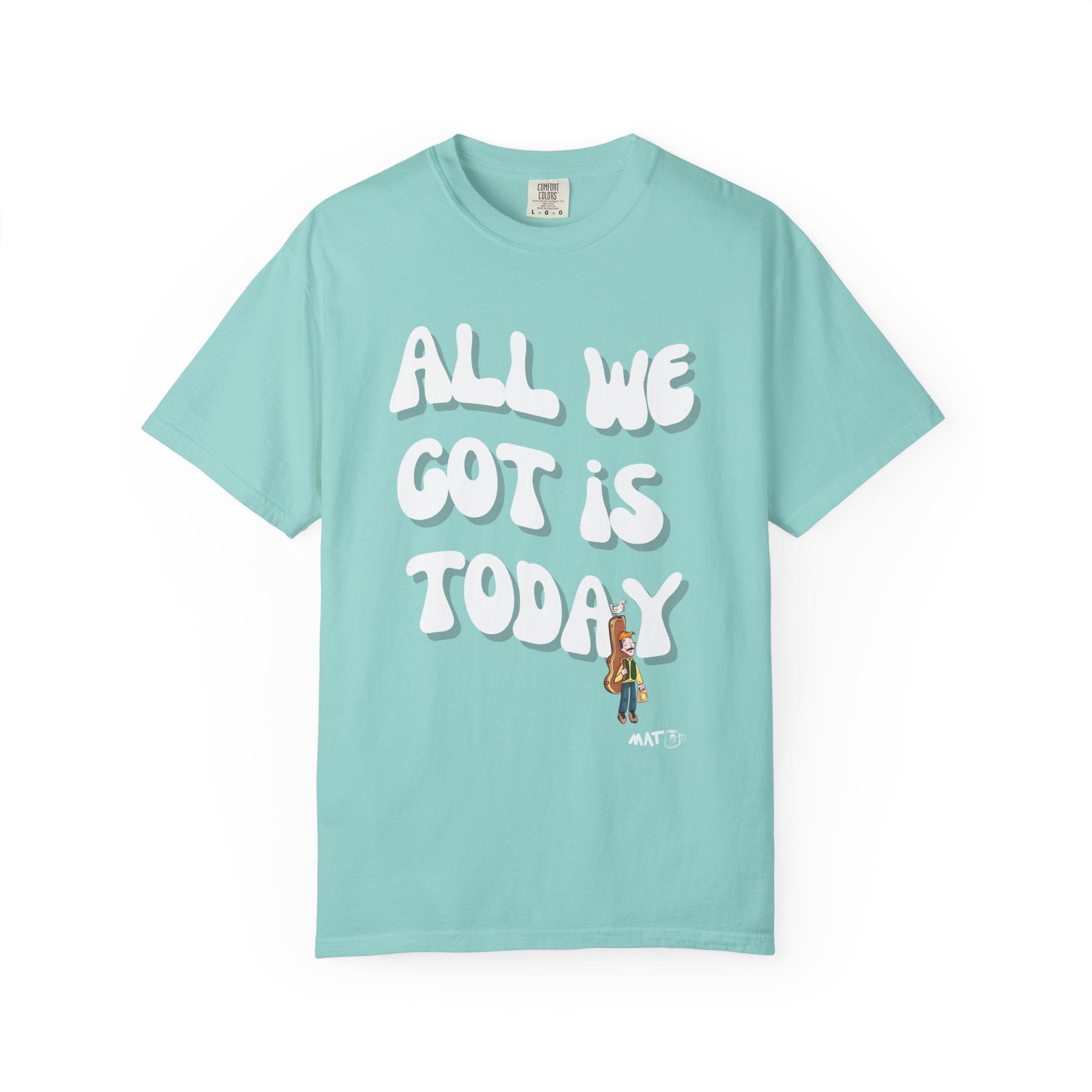 All We Got Is Today Tee