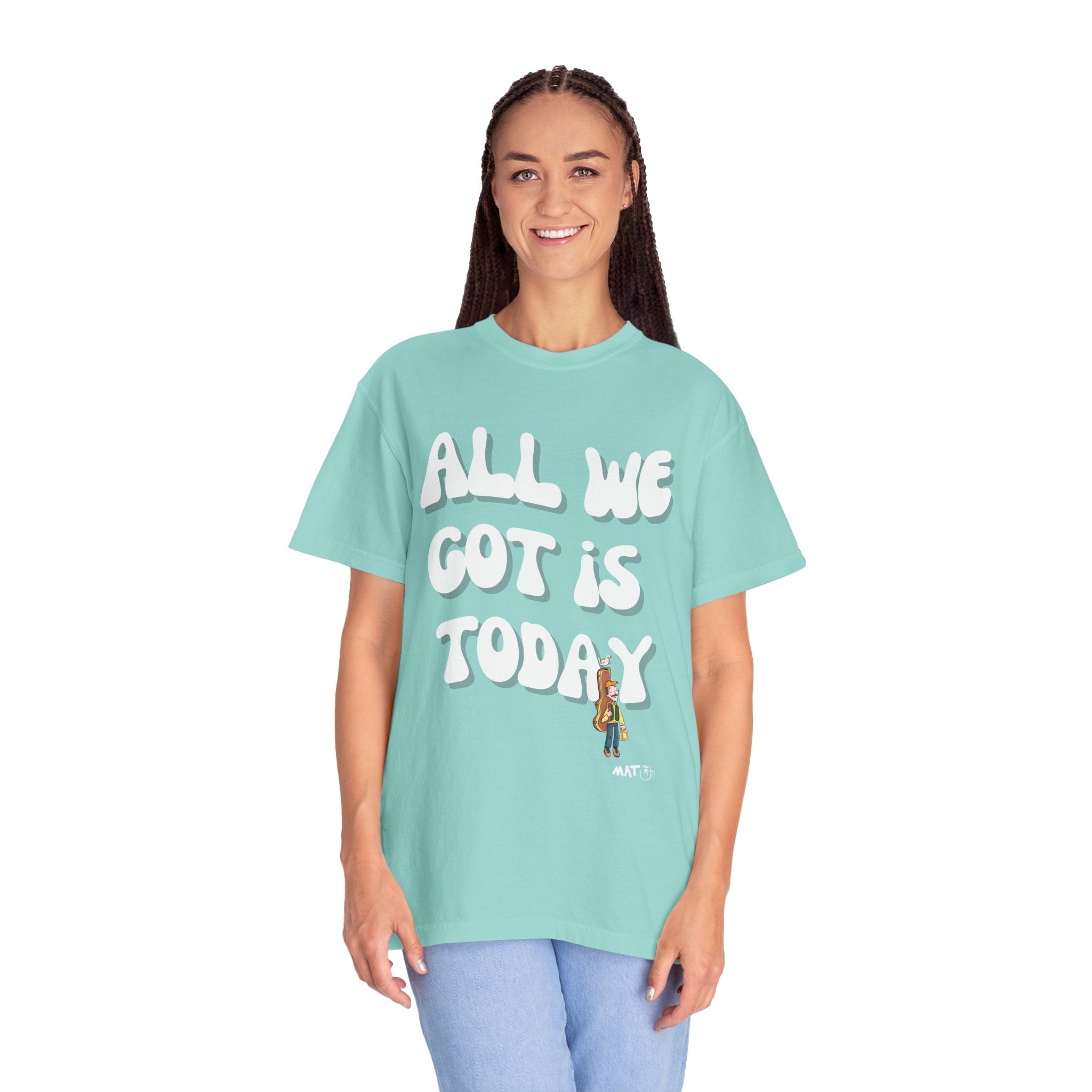All We Got Is Today Tee