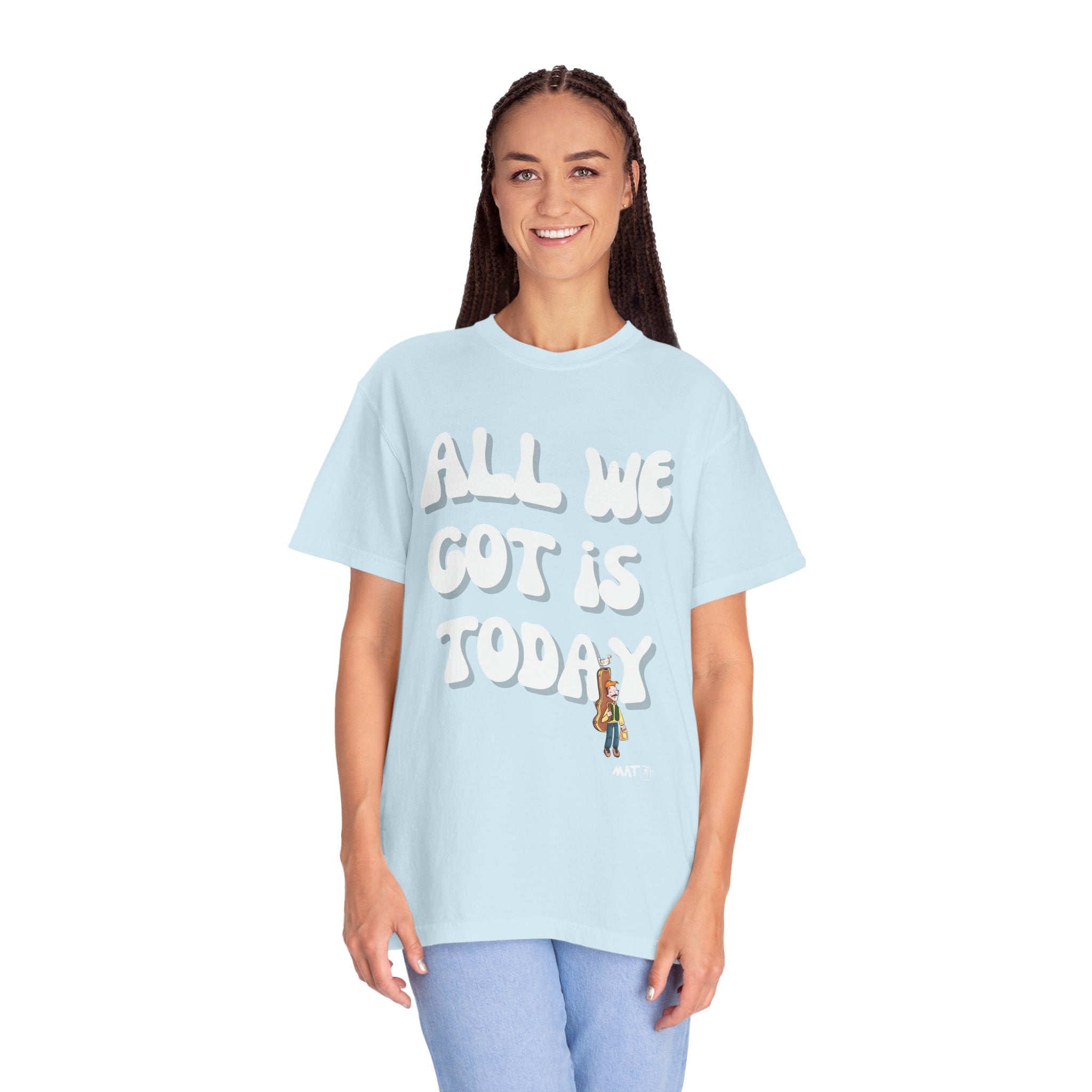 All We Got Is Today Tee
