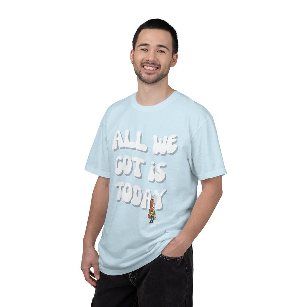 All We Got Is Today Tee
