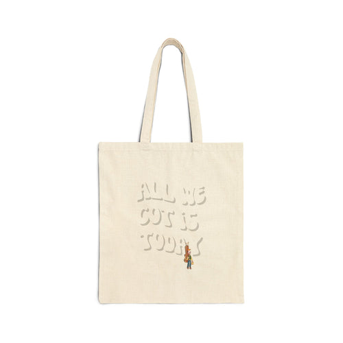 All we got is today Tote Bag