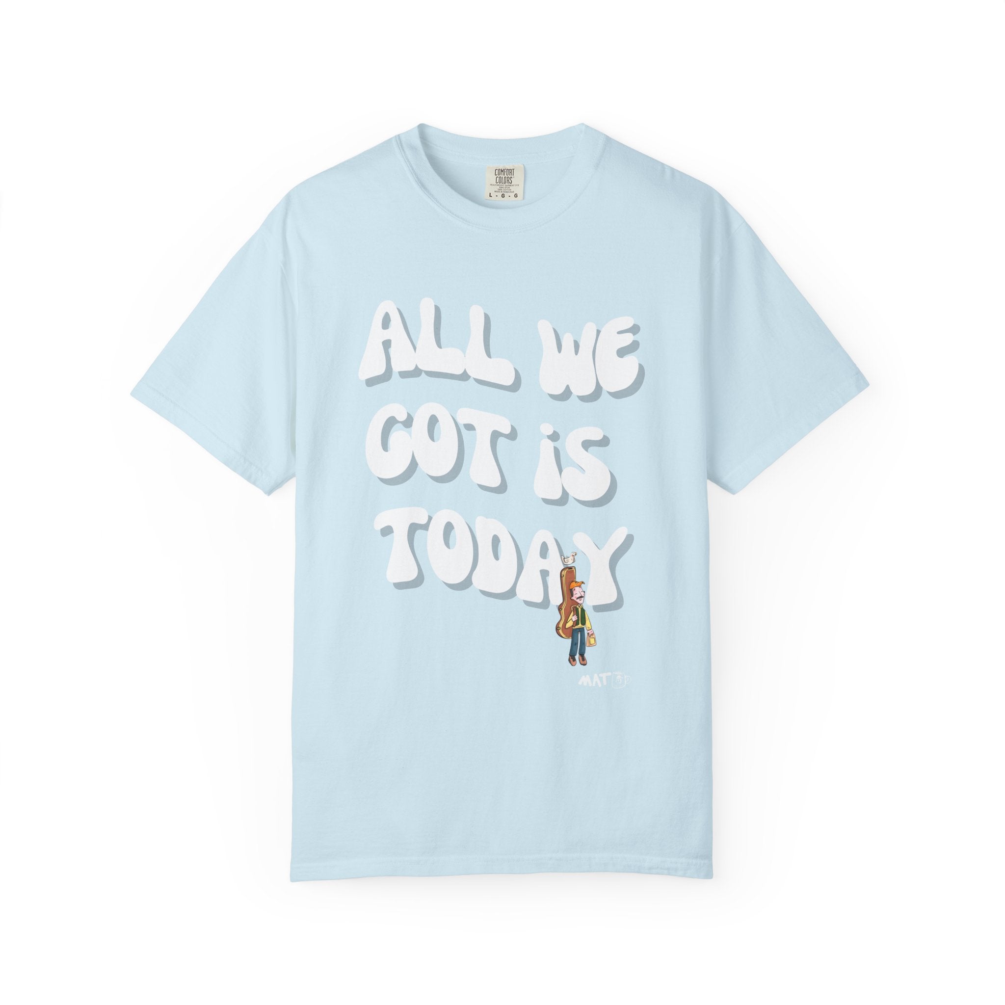 All We Got Is Today Tee