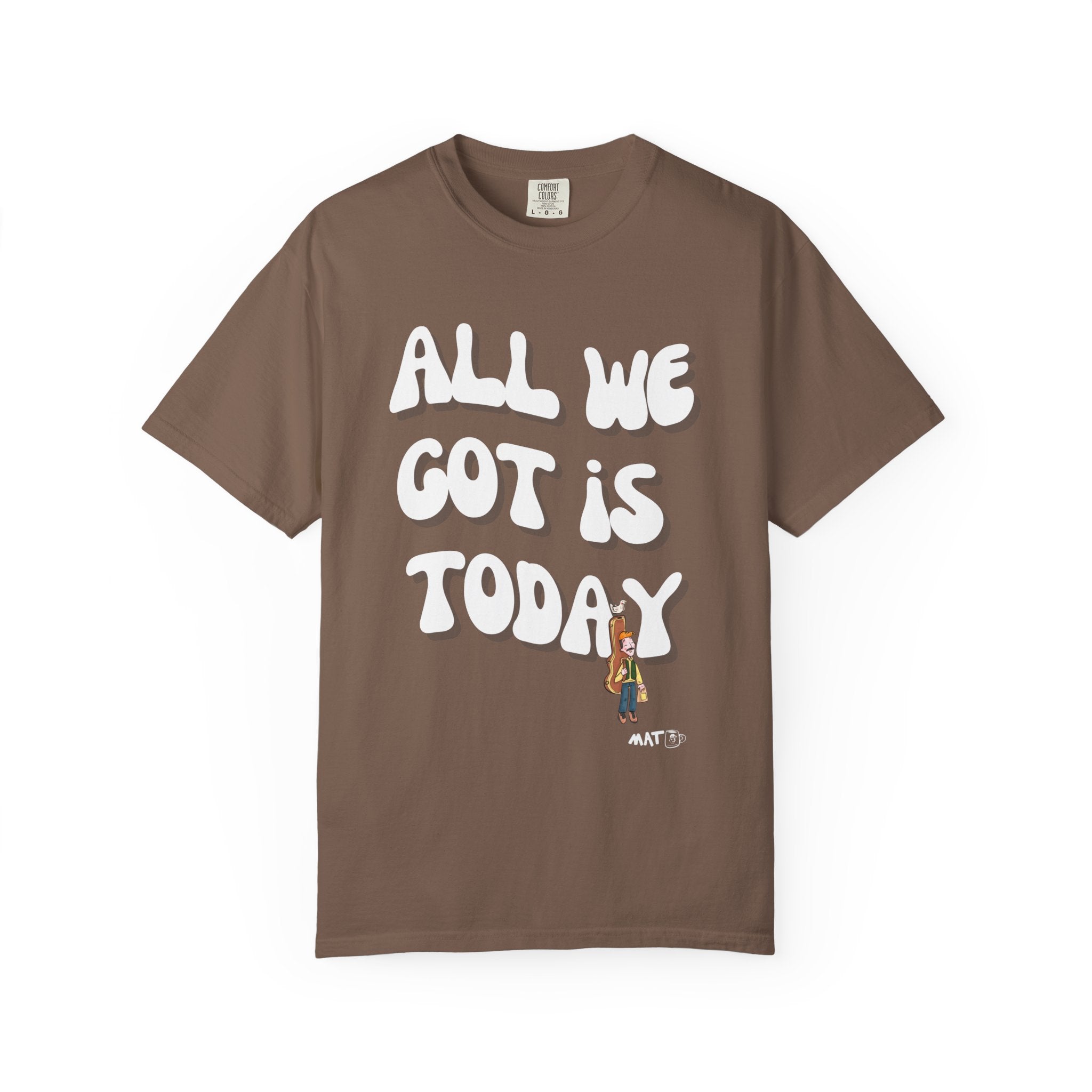All We Got Is Today Tee